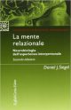 Siegel Daniel La mente relazionale. Neurobiologia dell'essperienza interpersonale
